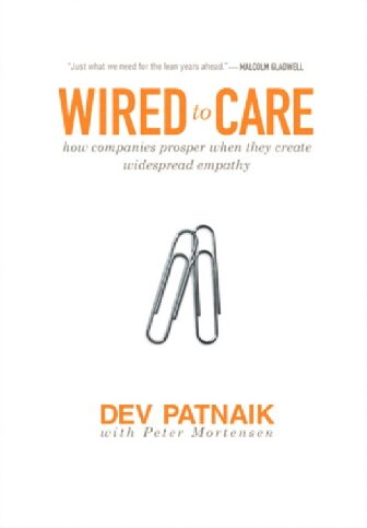 Wired To Care How Companies Prosper When They Create Widespread Empathy Dev Patnaik