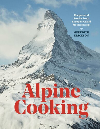 Alpine Cooking Recipes And Stories From Europes Grand Mountaintops Meredith Erickson