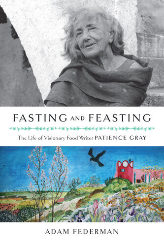 Fasting And Feasting The Life Of Visionary Food Writer Patience Gray Adam Federman
