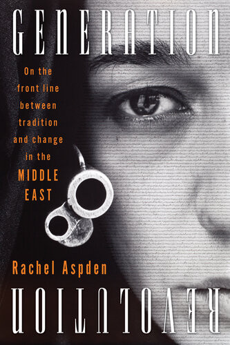 Generation Revolution On The Front Line Between Tradition And Change In The Middle East Rachel Aspden