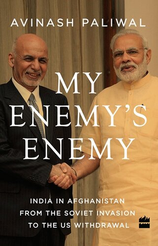 My Enemys Enemy India In Afghanistan From The Soviet Invasion To The Us Withdrawal Avinash Paliwal