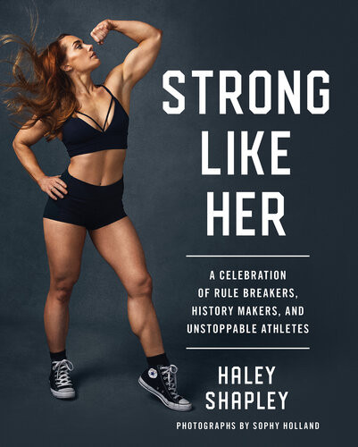Strong Like Her A Celebration Of Rule Breakers History Makers And Unstoppable Athletes Haley Shapley