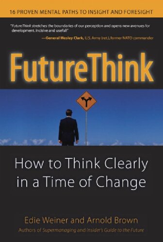 Futurethink How To Think Clearly In A Time Of Change How To Think Clearly In A Time Of Rapid Change Edie Weiner