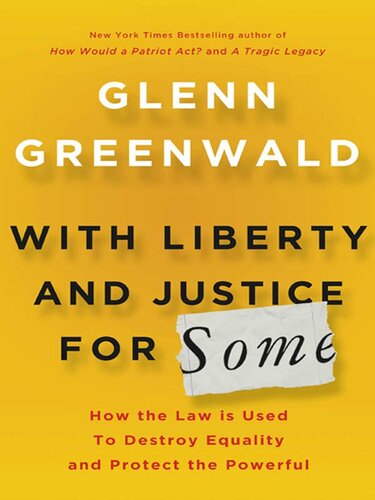 With Liberty And Justice For Some How The Law Is Used To Destroy Equality And Protect The Powerful Glenn Greenwald