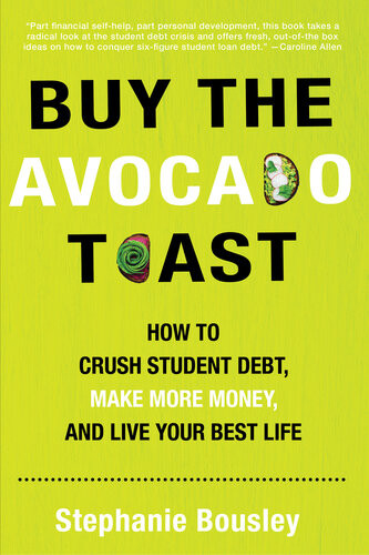 Buy The Avocado Toast Crush Student Debt Get Paid Have The Life You Want Stephanie Bousley