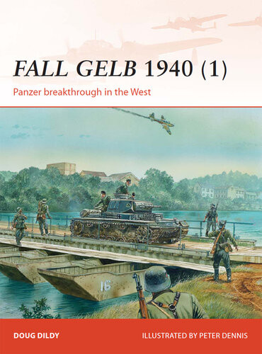 Fall Gelb 1940 1 Panzer Breakthrough In The West Douglas C Dildy