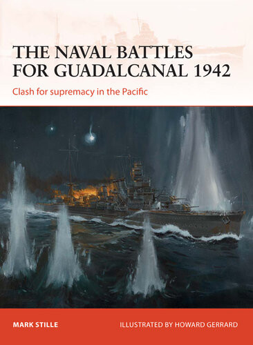 The Naval Battles For Guadalcanal 1942 Clash For Supremacy In The Pacific Mark Stille