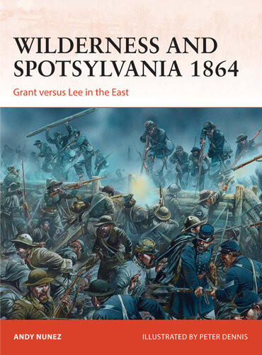Wilderness And Spotsylvania 1864 Grant Versus Lee In The East Andy Nez