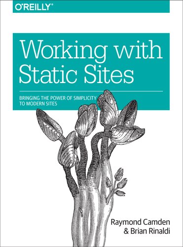 Working With Static Sites Bringing The Power Of Simplicity To Modern Sites Raymond Camden Brian Rinaldi