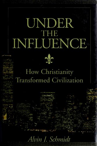 Under The Influence How Christianity Transformed Civilization Alvin J Schmidt