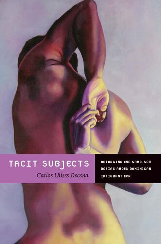 Tacit Subjects Belonging Samesex Desire And Daily Life Among Dominican Immigrant Men Carlos Ulises Decena