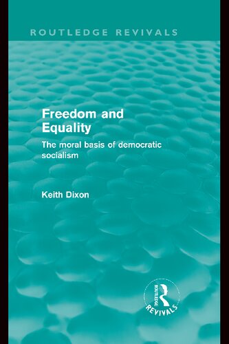 Freedom And Equality The Moral Basis Of Democratic Socialism 1st Edition Keith Dixon