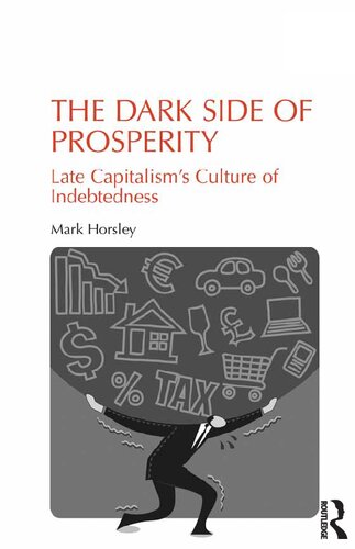 The Dark Side Of Prosperity Late Capitalisms Culture Of Indebtedness Mark Horsley
