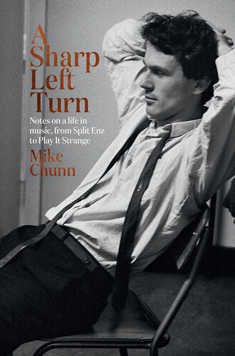 A Sharp Left Turn Notes On A Life In Music From Split Enz To Play To Strange Mike Chunn