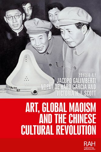 Art Global Maoism And The Chinese Cultural Revolution Jacopo Galimberti Editor Victoria H F Scott Editor Noem De Haro Garca Editor