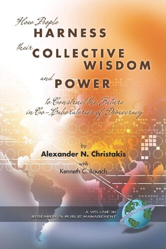 How People Harness Their Collective Wisdom And Power To Construct The Future In Colaboratories Of Democracy Alexander N Christakis