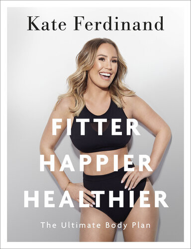 Fitter Happier Healthier The Ultimate 4 Week Body Transformation Plan Kate Ferdinand