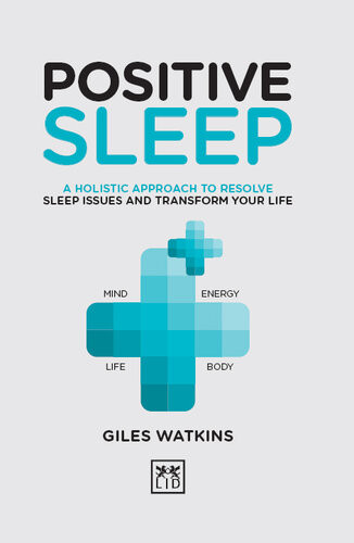 Positive Sleep A Holistic Approach To Resolve Sleep Issues And Transform Your Life Giles Watkins