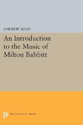 An Introduction To The Music Of Milton Babbitt Andrew Mead