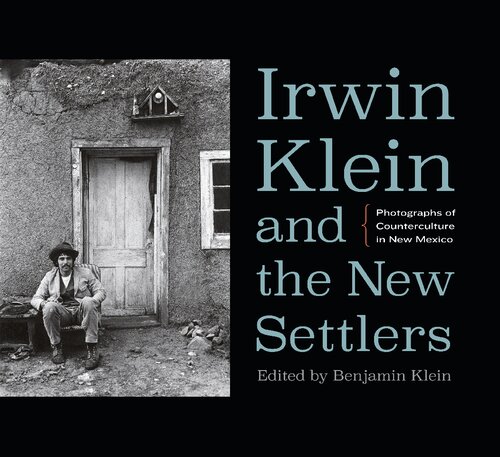 Irwin Klein And The New Settlers Photographs Of Counterculture In New Mexico Irwin B Klein