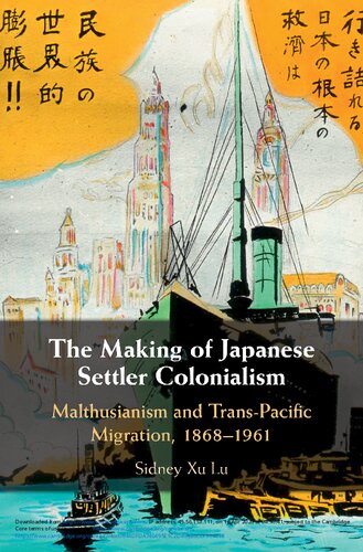 The Making Of Japanese Settler Colonialism Malthusianism And Transpacific Migration 18681961 Sidney Xu Lu