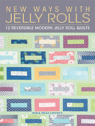 New Ways With Jelly Rolls 12 Reversible Modern Jelly Roll Quilts Pam Lintott Nicky Lintott