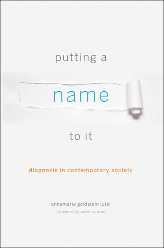 Putting A Name To It Diagnosis In Contemporary Society Annemarie Goldstein Jutel Peter Conrad
