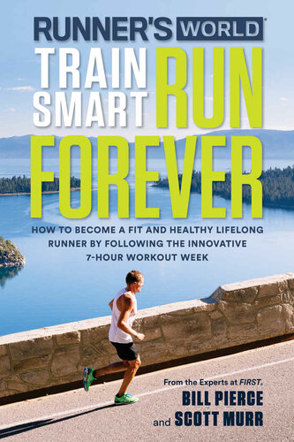 Runners World Train Smart Run Forever How To Become A Fit And Healthy Lifelong Runner By Following The Innovative 7hour Workout Week Bill Pierce Scott Murr