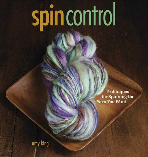 Spin Control Techniques For Spinning The Yarns You Want Amy King
