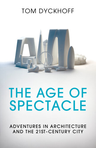 The Age Of Spectacle Adventures In Architecture And The 21stcentury City Tom Dyckhoff