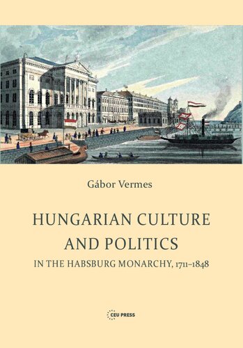 Hungarian Culture And Politics In The Habsburg Monarchy 17111848 Gbor Vermes