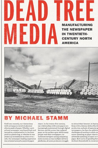 Dead Tree Media Manufacturing The Newspaper In Twentiethcentury North America Michael Stamm