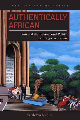 Authentically African Arts And The Transnational Politics Of Congolese Culture Sarah Van Beurden