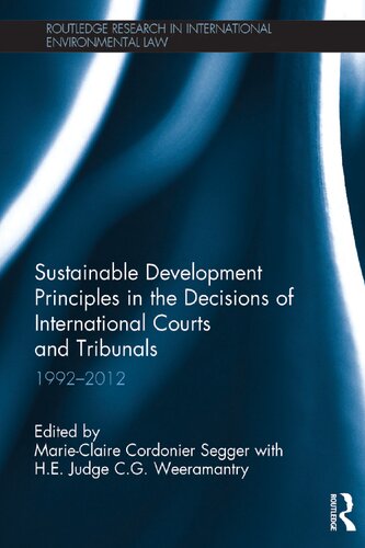 Sustainable Development Principles In The Decisions Of International Courts And Tribunals 19922012 Marieclaire Cordonier Segger Editor Judge Cg Weeramantry Editor