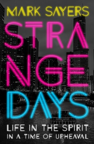 Strange Days Life In The Spirit In A Time Of Upheaval Mark Sayers