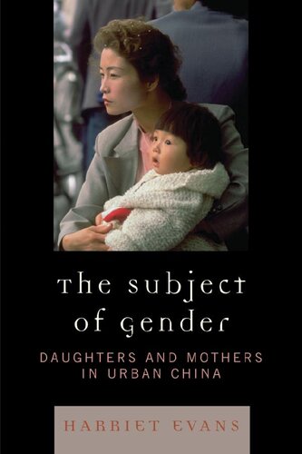 The Subject Of Gender Daughters And Mothers In Urban China Harriet Evans