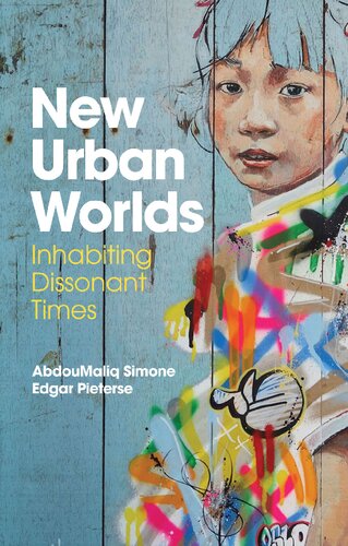 New Urban Worlds Inhabiting Dissonant Times Abdoumaliq Simone