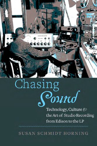 Chasing Sound Technology Culture And The Art Of Studio Recording From Edison To The Lp Susan Schmidt Horning