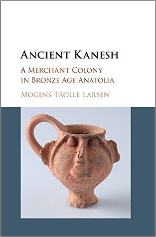 Ancient Kanesh A Merchant Colony In Bronze Age Anatolia Mogens Trolle Larsen