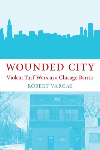 Wounded City Violent Turf Wars In A Chicago Barrio 1st Edition Robert Vargas