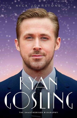 Ryan Gosling The Unauthorized Biography Nick Johnstone