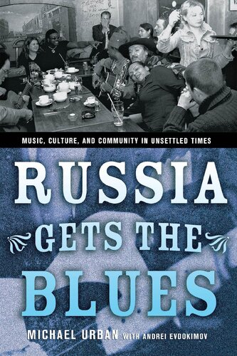 Russia Gets The Blues Music Culture And Community In Unsettled Times Michael E Urban Andre Evdokimov