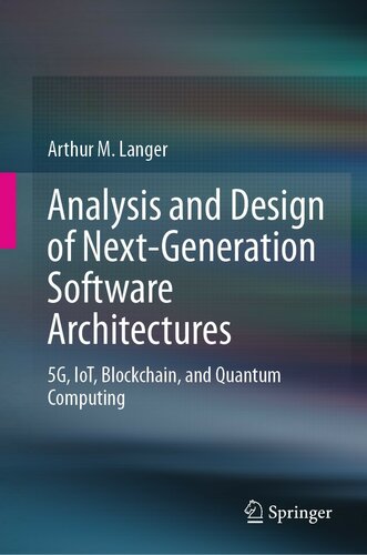 Analysis And Design Of Nextgeneration Software Architectures 5g Iot Blockchain And Quantum Computing Arthur M Langer