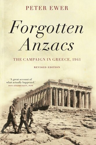 Forgotten Anzacs The Campaign In Greece 1941 Peter Ewer