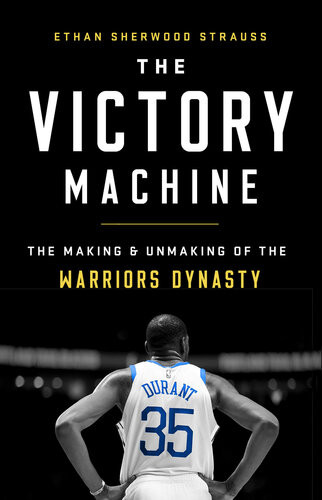 The Victory Machine The Making Unmaking Of The Warriors Dynasty Ethan Sherwood Strauss