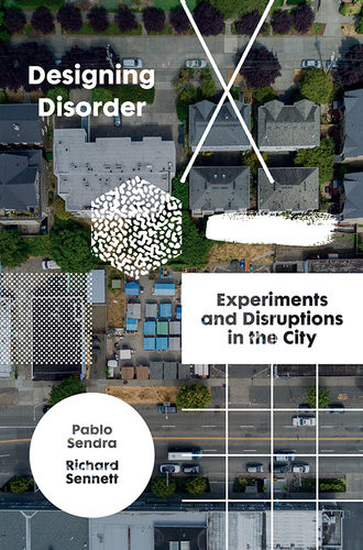 Designing Disorder Experiments And Disruptions In The City Pablo Sendra Richard Sennett