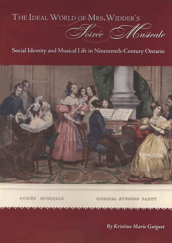 The Ideal World Of Mrs Widders Soire Musicale Social Identity And Musical Life In Nineteenthcentury Ontario Kristina Marie Guiguet Canadian Museum Of Civilization