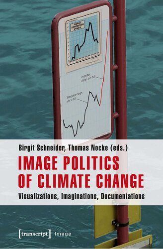Image Politics Of Climate Change Visualizations Imaginations Documentations Birgit Schneider