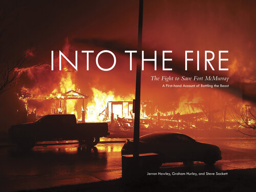 Into The Fire The Fight To Save Fort Mcmurray Jerron Hawley Graham Hurley Steve Sackett