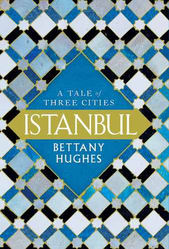 Istanbul A Tale Of Three Cities Bettany Hughes